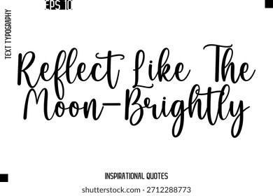 Reflect Like The Moon—Brightly -Trendy Text Typography Quote Vector Design