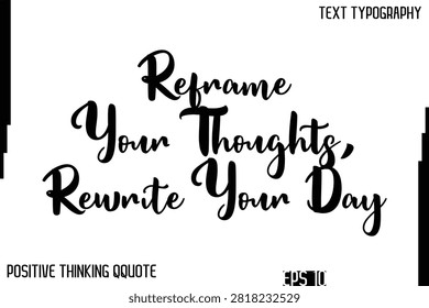 Reframe Your Thoughts, Rewrite Your Day   -Inspiring Positive Thinking Phrase Cursive Typography Text Quote