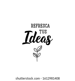 Refresca tus ideas. Lettering. Translation from Spanish - Refresh your ideas. Modern vector brush calligraphy. Ink illustration.