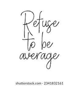 Refuse To Be Average Motivational Quote Vector Poster Design on white background.