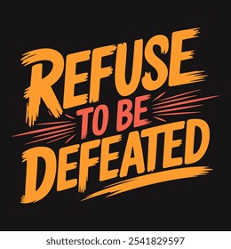 Refuse to be defeated, powerful words for facing challenges