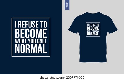 I refuse to become what you call normal typography t-shirt design. Stylish t-shirt and apparel design