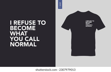 I refuse to become what you call normal typography t-shirt design. Stylish t-shirt and apparel design
