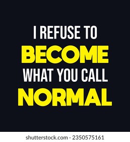 I refuse to become what you call normal typography t-shirt design. Stylish t-shirt and apparel design