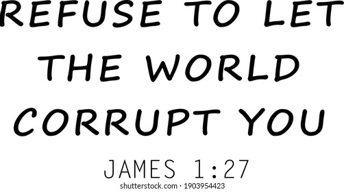 Refuse to let the world corrupt you, Christian Calligraphy design, Typography for print or use as poster, card, flyer or T Shirt