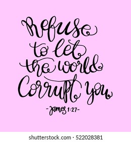 refuse to let the world corrupt you. Hand drawn lettering. Bible verse. Modern Calligraphy. Christian Poster