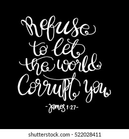 refuse to let the world corrupt you. Hand drawn lettering. Bible verse. Modern Calligraphy. Christian Poster