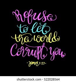 refuse to let the world corrupt you. Hand drawn lettering. Bible verse. Modern Calligraphy. Christian Poster