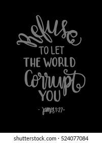 refuse to let the world corrupt you. Hand drawn lettering. Bible verse. Modern Calligraphy. Christian Poster