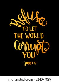 refuse to let the world corrupt you. Hand drawn lettering. Bible verse. Modern Calligraphy. Christian Poster