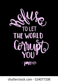 refuse to let the world corrupt you. Hand drawn lettering. Bible verse. Modern Calligraphy. Christian Poster