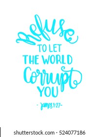 refuse to let the world corrupt you. Hand drawn lettering. Bible verse. Modern Calligraphy. Christian Poster