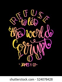 refuse to let the world corrupt you. Hand drawn lettering. Bible verse. Modern Calligraphy. Christian Poster