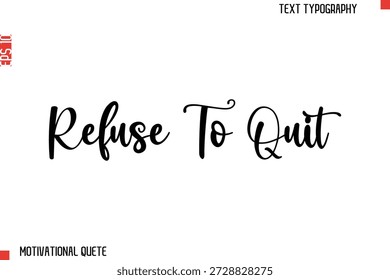 Refuse To Quit  Motivational Quote Typography Text Lettering Design