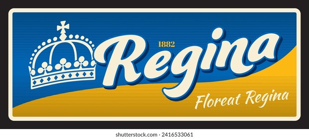 Regina capital city of Canadian province of Saskatchewan. Vector travel plate, vintage tin sign, retro welcoming postcard design. Souvenir plaque with royal crown and Floreat Regina motto