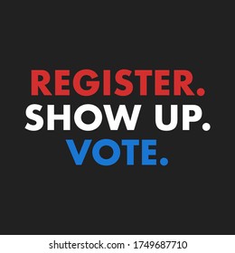 Register Show Up Vote, Voter Registration, Election Day, Register To vote