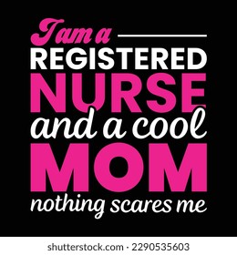 I am a registered nurse and a cool mom nothing scares me, Mother's day t shirt print template, typography design for mom mommy mama daughter grandma girl women aunt mom life child best mom adorable