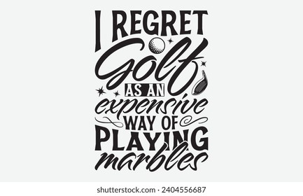 I Regret Golf As An Expensive Way Of Playing Marbles -Golf T-Shirt Designs, You Will Never Win If You Never Start Motivation Quote Handwritten Vector Typography Vintage Retro Style, For Poster, Hoodie