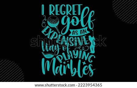 I Regret Golf As An Expensive Way Of Playing Marbles  - Golf T shirt Design, Modern calligraphy, Cut Files for Cricut Svg, Illustration for prints on bags, posters