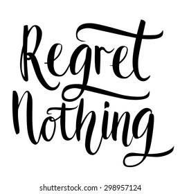 Regret nothing - inspirational quote, typography art. Black vector phase isolated on white background. Lettering for posters, cards design.