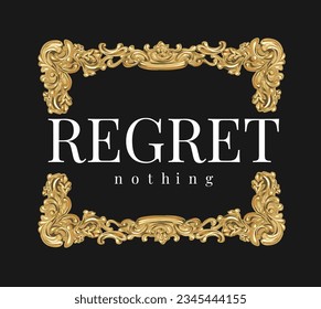 regret nothing slogan in vintage gold ornament frame vector illustration on black background