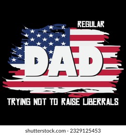 Regular dad trying not to raise liberals t-shirt design