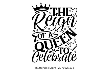 The Reign Of A Queen To Celebrate - Victoria Day T Shirt Design, Hand lettering illustration for your design, Cutting Cricut and Silhouette, flyer, card Templet, mugs, etc.