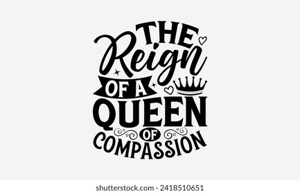 The Reign Of A Queen Of Compassion - Victoria Day T Shirt Design, Hand drawn lettering phrase, Isolated on White background, For the design of postcards, cups, card, posters.