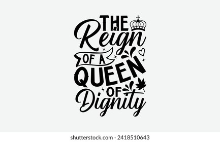 The Reign Of A Queen Of Dignity - Victoria Day T Shirt Design, Hand drawn lettering and calligraphy, simple, lettering For stickers, mugs, etc.