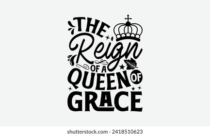 The Reign Of A Queen Of Grace - Victoria Day T Shirt Design, Hand drawn lettering and calligraphy, simple, lettering For stickers, mugs, etc.