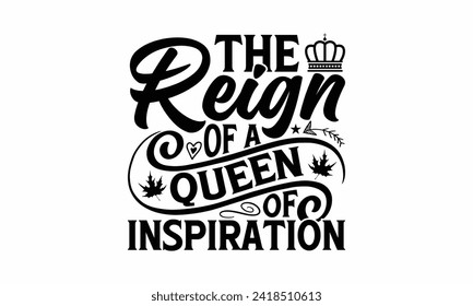 The Reign Of A Queen Of Inspiration - Victoria Day T Shirt Design, Hand drawn vintage illustration with hand lettering and decoration elements, banner, flyer and mug, Poster, EPS