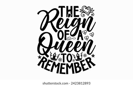 The Reign Of A Queen To Remember- Victoria Day t- shirt design, Hand drawn vintage illustration with hand-lettering and decoration elements, Vector illustration Template, eps, Files for Cutting