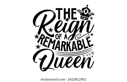 The Reign Of A Remarkable Queen- Victoria Day t- shirt design, Hand drawn vintage illustration with hand-lettering and decoration elements, Vector illustration Template, eps, Files for Cutting