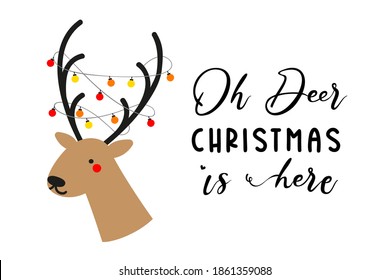 Reindeer head with lights. Christmas Santas reindeer design with quote. Oh Deer Christmas is here. Vector illustration isolated on white background.