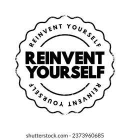 Reinvent Yourself - the process of making significant changes to one's identity, habits, lifestyle, or personal narrative in order to create a new and improved version of oneself, text concept stamp