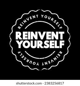 Reinvent Yourself - the process of making significant changes to one's identity, habits, lifestyle, or personal narrative in order to create a new and improved version of oneself, text concept stamp