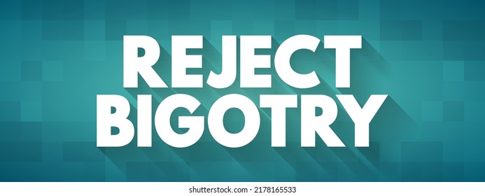 Reject Bigotry - means to refuse to accept or support prejudice and discrimination against others, text concept background