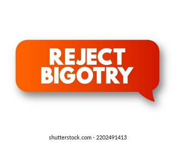 Reject Bigotry - means to refuse to accept or support prejudice and discrimination against others, text concept message bubble