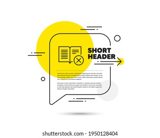 Reject book line icon. Speech bubble vector concept. Decline read sign. Delete article. Reject book line icon. Abstract bubble balloon badge. Vector