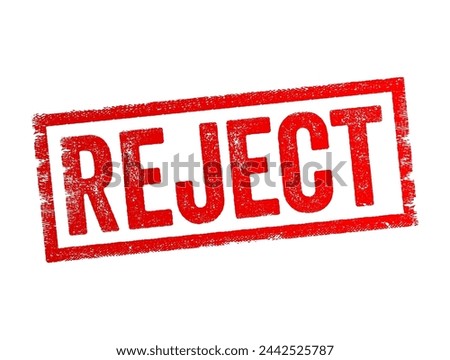 REJECT - to refuse to accept or consider something, to discard or cast aside as unacceptable, to spurn or turn down a proposal or offer, text concept stamp