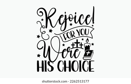Rejoice! For you were his choice - Christian religious banner inscription. ready to print, cut file, new SVG design, eps 10.