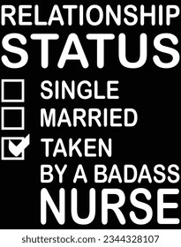 Relationship status single married taken by a badass nurse EPS file for cutting machine. You can edit and print this vector art with EPS editor.