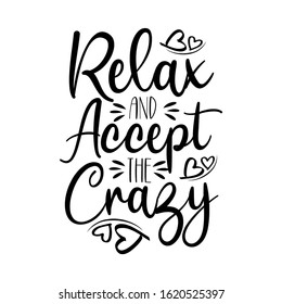 Relax and accept the crazy- funny text.
 Good for t shirt print, poster , banner, card and gift design.