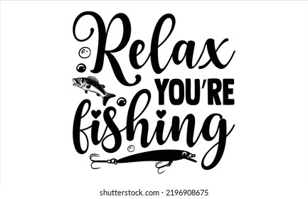 Relax You’re Fishing  - Hobbies T shirt Design, Hand drawn vintage illustration with hand-lettering and decoration elements, Cut Files for Cricut Svg, Digital Download