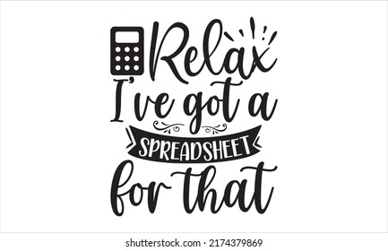 Relax I’ve Got A Spreadsheet For That- ACCOUNTANT T-SHIRT DESIGN, Svg, Holiday On November 10, Typography Poster, Flyer, Sticker, Etc