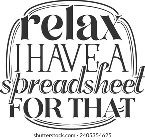 Relax I Have A Spreadsheet For That - Funny Office Illustration