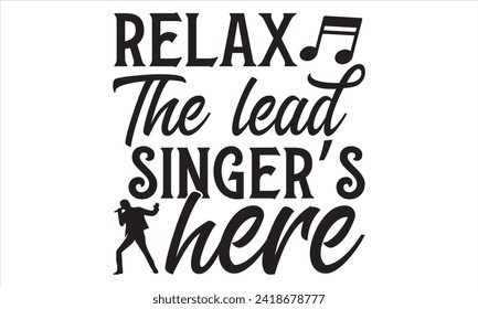 Relax The Lead Singer’s Here - Singer T Shirt Design, Hand lettering inspirational quotes isolated on white background, used for prints on bags, poster, banner, flyer and mug, pillows.