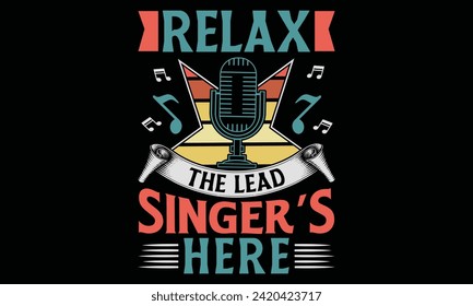 Relax the lead singer’s here - Singer T Shirt Design, Hand lettering inspirational quotes isolated on black background, used for prints on bags, poster, banner, flyer and mug, pillows.