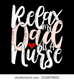 Relax My Dad Is A Nurse Calligraphy Concept, Dad Love Father Day Design, Dad And Nurse Graphic Clothing Illustration Art