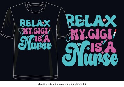 Relax, My Gigi Is a Nurse - Proud Grandchild_s T-Shirt Design, for Apparel, Groovy T-Shirt, typography, nurses, heroes